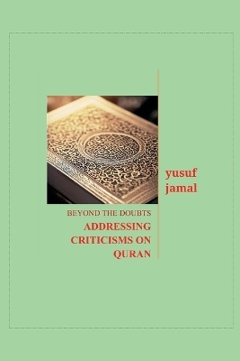 Beyond the Doubts-Addressing Criticisms on Quran