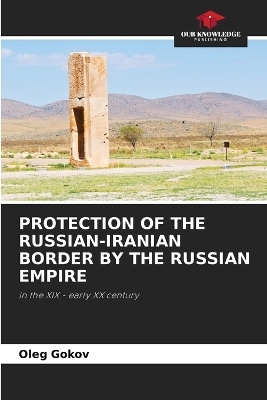 Protection of the Russian-Iranian Border by the Russian Empire - Oleg Gokov