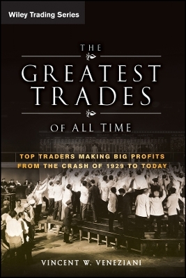 The Greatest Trades of All Time &ndash; Top Traders Making Big Profits from the Crash of 1929 to Today - VW Veneziani