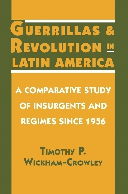 Guerrillas and Revolution in Latin America - Timothy P. Wickham-Crowley