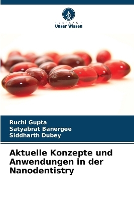 Aktuelle Konzepte und Anwendungen in der Nanodentistry - Ruchi Gupta, Satyabrat Banergee, Siddharth Dubey