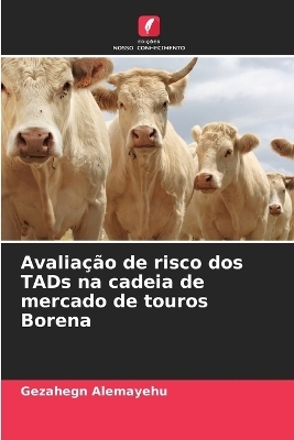 Avalia&ccedil;&atilde;o de risco dos TADs na cadeia de mercado de touros Borena - Gezahegn Alemayehu