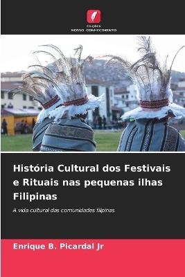 Hist&oacute;ria Cultural dos Festivais e Rituais nas pequenas ilhas Filipinas - Enrique B Picardal  Jr