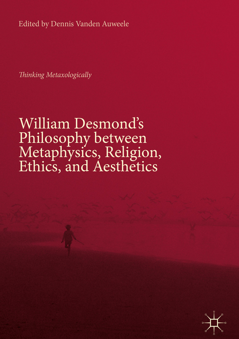 William Desmond’s Philosophy between Metaphysics, Religion, Ethics, and Aesthetics - 