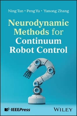 Neurodynamic Methods for Continuum Robot Control - Ning Tan, Peng Yu, Yunong Zhang