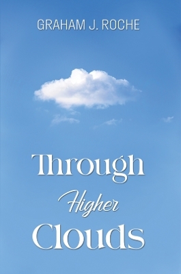 Through Higher Clouds - Graham J. Roche