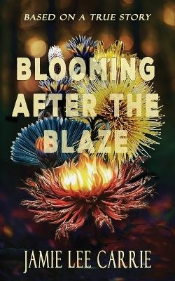 Blooming After the Blaze - Jamie Lee Carrie