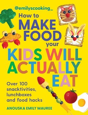 Emily's Cooking: How to Make Food Your Kids will Actually Eat