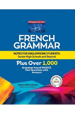 French Grammar Notes for Anglophone Students: Senior High Schools and Beyond - Opoku Manu Danny