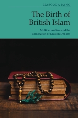 The Birth of British Islam - Masooda Bano