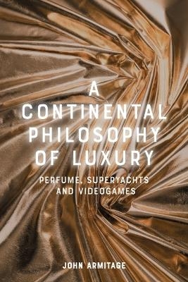 A Continental Philosophy of Luxury - John Armitage