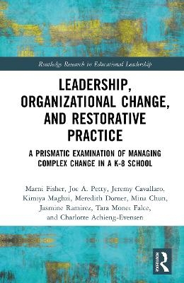 Leadership, Organizational Change, and Restorative Practice - Marni E. Fisher, Joe A. Petty, Jeremy Cavallaro, Kimiya Maghzi, Meredith A. Dorner