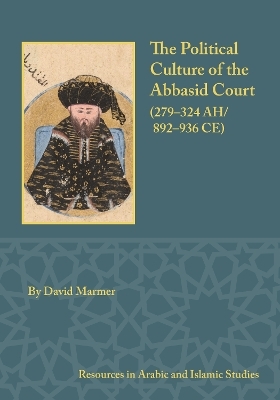 The Political Culture of the Abbasid Court, 279-324 A.H. - David Marmer
