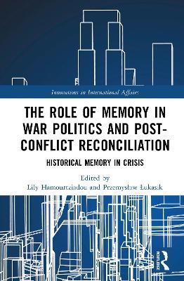 The Role of Memory in War Politics and Post-Conflict Reconciliation