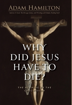 Why Did Jesus Have To Die? - Adam Hamilton