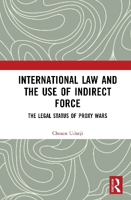 International Law and the Use of Indirect Force - Chosen Udorji
