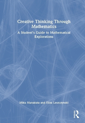 Creative Thinking Through Mathematics - Mika Munakata, Eliza Leszczynski
