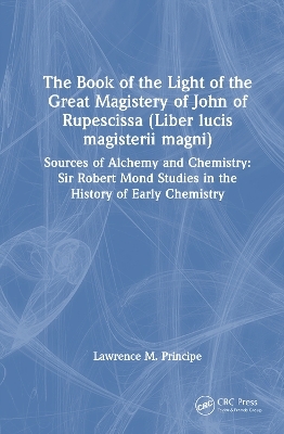 The Book of the Light of the Great Magistery of John of Rupescissa (Liber lucis magisterii magni) - Lawrence M. Principe