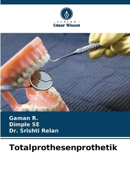 Totalprothesenprothetik - Gaman R, DIMPLE SE, Dr Srishti Relan