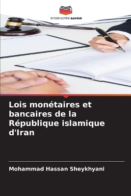 Lois mon&eacute;taires et bancaires de la R&eacute;publique islamique d'Iran - Mohammad Hassan Sheykhyani