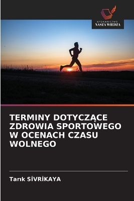Terminy DotyczĄce Zdrowia Sportowego W Ocenach Czasu Wolnego - Tarık Sİvrİkaya