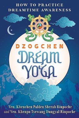 Dzogchen Dream Yoga - Ven. Khenchen Palden Sherab Rinpoche, Ven. Khenpo Tsewang Dongyal Rinpoche