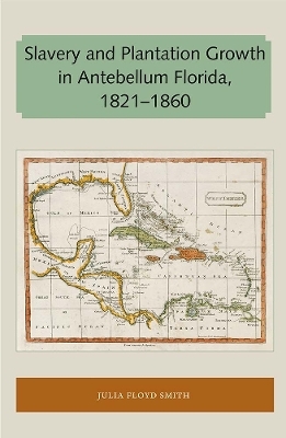 Slavery and Plantation Growth in Antebellum Florida 1821-1860 - Julia Floyd Smith