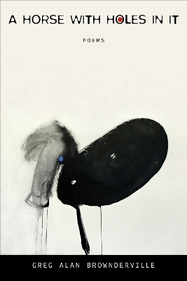 A Horse with Holes in It - Greg Alan Brownderville