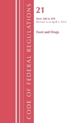 Code of Federal Regulations, Title 21 Food and Drugs 300-499, Revised as of April 1, 2024 -  Office of The Federal Register (U.S.)