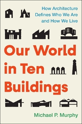 Our World in Ten Buildings - Michael Murphy