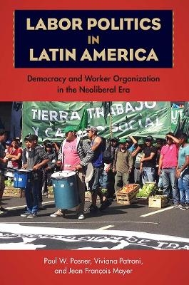 Labor Politics in Latin America - Paul W. Posner, Viviana Patroni, Jean Francois Mayer