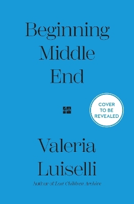 Beginning Middle End - Valeria Luiselli