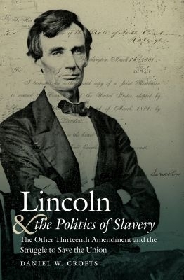 Lincoln and the Politics of Slavery - Daniel W. Crofts