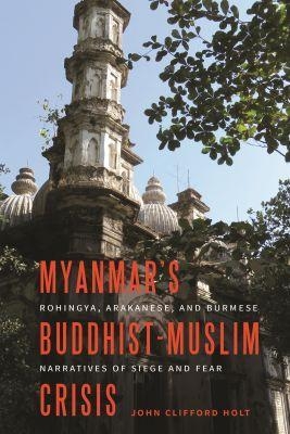 Myanmar's Buddhist-Muslim Crisis - John Clifford Holt