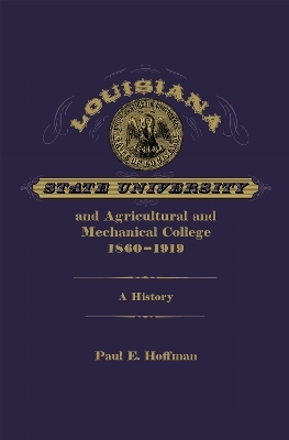 Louisiana State University and Agricultural and Mechanical College, 1860-1919 - Paul E. Hoffman