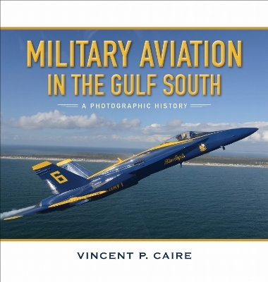 Military Aviation in the Gulf South - Vincent P. Caire