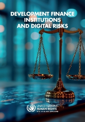 Development Finance Institutions and Digital Risks -  United Nations Office of the High Commissioner for Human Rights