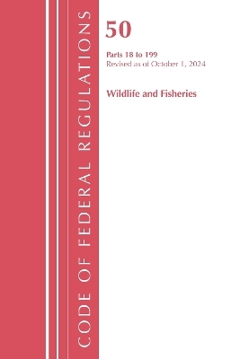 Code of Federal Regulations, Title 50 Wildlife and Fisheries 18-199, Revised as of October 1, 2024 -  Office of The Federal Register (U.S.)