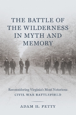 The Battle of the Wilderness in Myth and Memory - Adam Petty