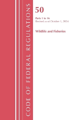 Code of Federal Regulations, Title 50 Wildlife and Fisheries 1-16, Revised as of October 1, 2024 -  Office of The Federal Register (U.S.)