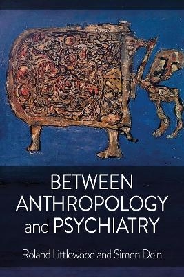 Between Anthropology and Psychiatry - Roland Littlewood, Simon Dein