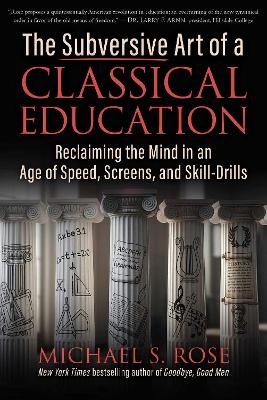 The Subversive Art of a Classical Education - Michael S. Rose