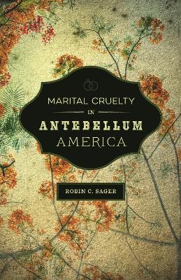 Marital Cruelty in Antebellum America - Robin C. Sager