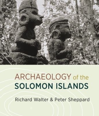 The Archaeology of the Solomon Islands - Richard Walter, Peter Sheppard