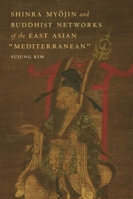Shinra Myōjin and Buddhist Networks of the East Asian "Mediterranean - Sujung Kim
