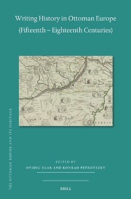 Writing History in Ottoman Europe (Fifteenth &ndash; Eighteenth Centuries) - 