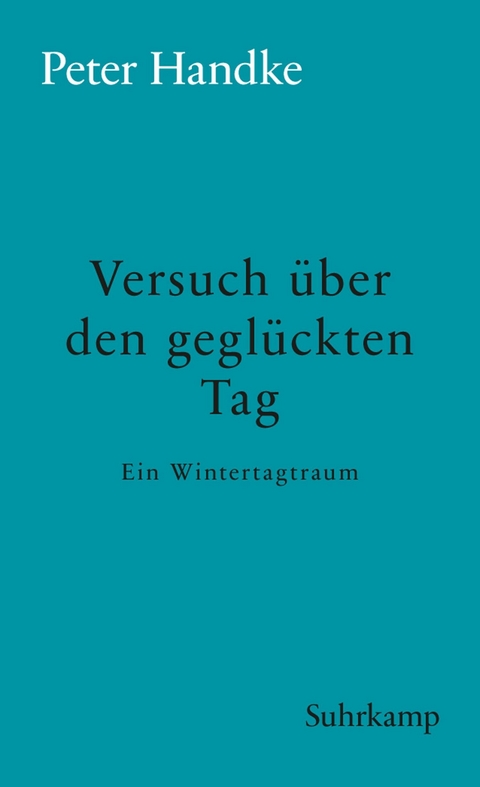 Versuch &uuml;ber den gegl&uuml;ckten Tag - Peter Handke