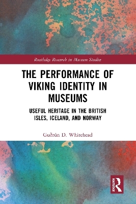 The Performance of Viking Identity in Museums - Gu&eth;r&uacute;n D. Whitehead
