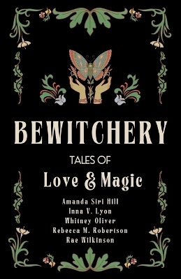 Bewitchery - Amanda Siri Hill, Rae Wilkinson, Rebecca M Robertson
