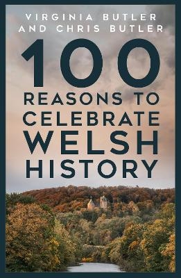 100 Reasons to Celebrate Welsh History - Virginia Butler, Chris Butler
